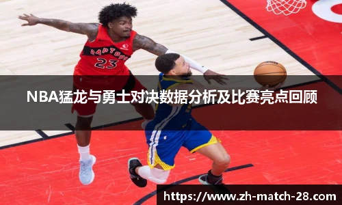 NBA猛龙与勇士对决数据分析及比赛亮点回顾
